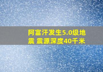 阿富汗发生5.0级地震 震源深度40千米